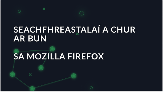 Seachfhreastalaí a chur ar bun sa Mozilla Firefox