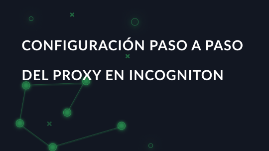 Configuración paso a paso del proxy en Incogniton