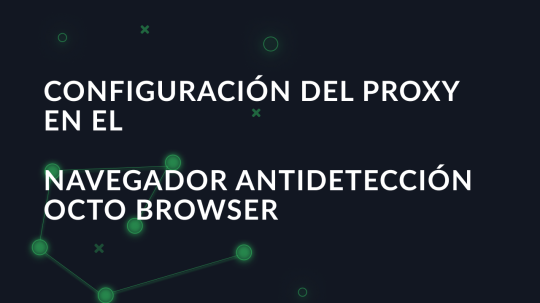Configuración del proxy en el navegador antidetección Octo Browser
