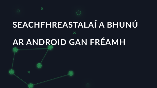 Conas seachvótálaí a chur ar bun ar Android gan rochtain fréimhe