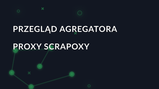 Przegląd agregatora proxy Scrapoxy