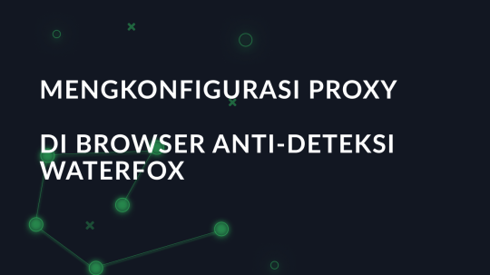 Mengkonfigurasi proxy di browser anti-deteksi Waterfox