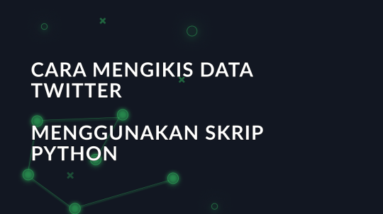 Cara mengikis data Twitter menggunakan skrip python