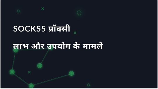 SOCKS5 प्रॉक्सी: लाभ और उपयोग के उदाहरण