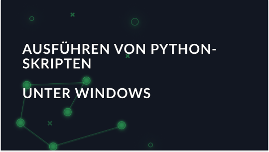 Ausführen von Python-Skripten unter Windows: Anleitung für Anfänger