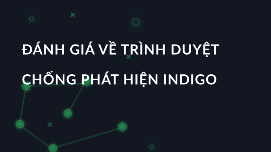 Đánh giá về trình duyệt chống phát hiện Indigo