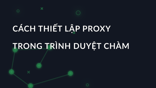 Cách thiết lập proxy trong trình duyệt chàm