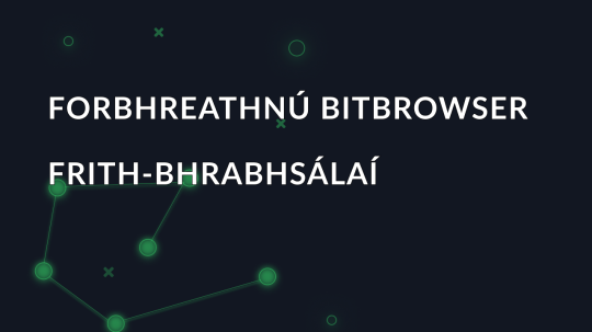 Forbhreathnú BitBrowser Frith-Bhrabhsálaí