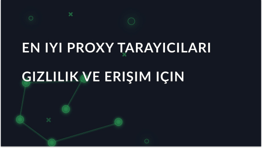 Gizlilik ve Erişim için En İyi Proxy Tarayıcı 2025