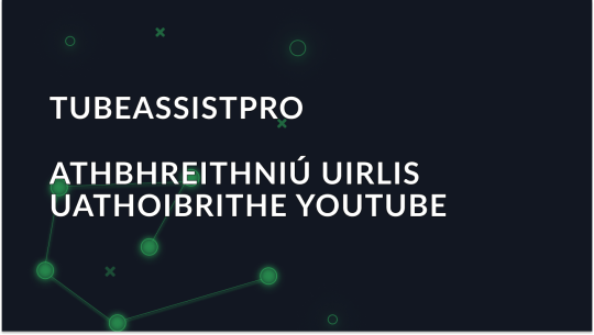 Athbhreithniú TubeAssistPro: Uirlis chun YouTube a uathoibriú