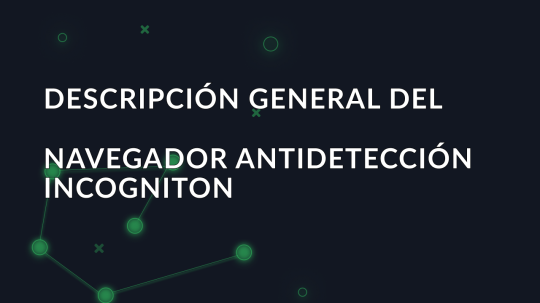 Descripción general del navegador antidetección Incogniton