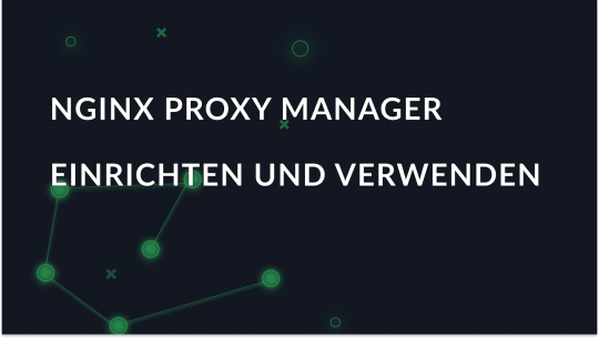 Wie man den Nginx Proxy Manager einrichtet und effektiv nutzt