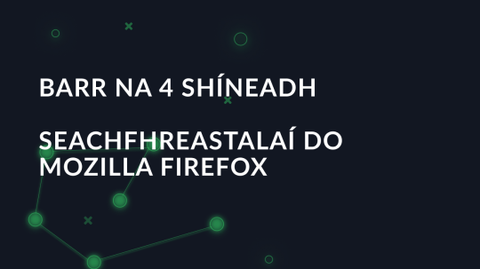 Barr na 4 shíneadh seachfhreastalaí do Mozilla Firefox