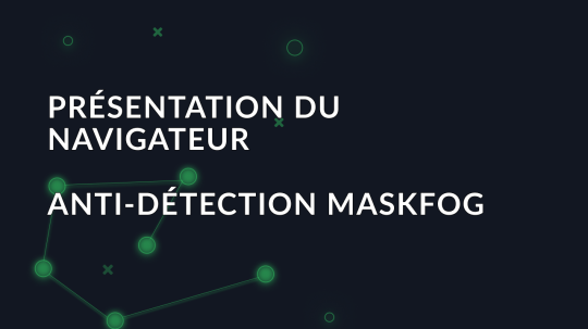 Présentation du navigateur anti-détection Maskfog