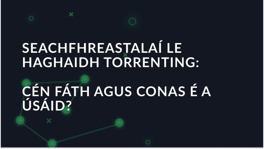 Seachfhreastalaí le haghaidh Torrentála: Cén Fáth agus Conas é a Úsáid?