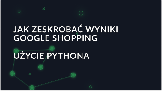 Kompletny przewodnik po skrobaniu wyników Google Shopping