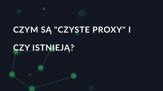 Czym są "czyste proxy" i czy istnieją?