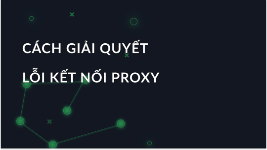 Lỗi: Không thể Kết nối tới Máy chủ Proxy