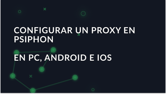 Configuración de un proxy en Psiphon en PC, Android e IOS