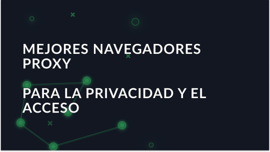 Mejor navegador proxy 2025 para la privacidad y el acceso