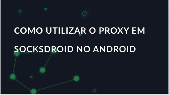 Como utilizar o proxy no SocksDroid no Android