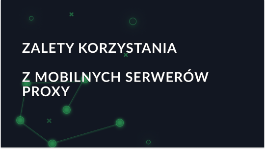 Zalety korzystania z mobilnych serwerów proxy