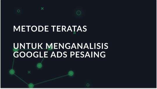 Metode Teratas untuk Menganalisis Google Ads Pesaing