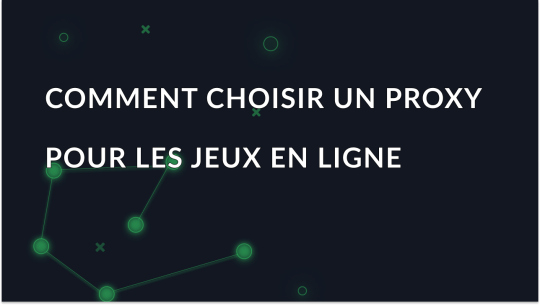 Comment choisir un proxy pour les jeux en ligne