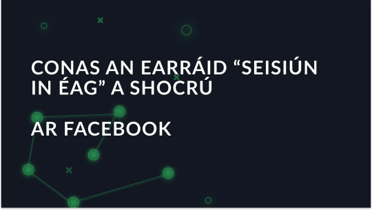 Conas an Earráid “Seisiún Críochnaithe” ar Facebook a Dheisiú