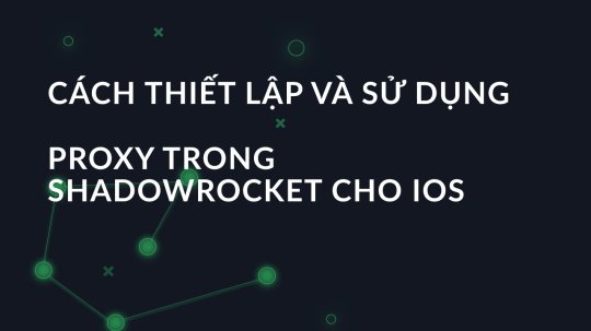 Cách thiết lập và sử dụng proxy trong shadowRocket cho iOS