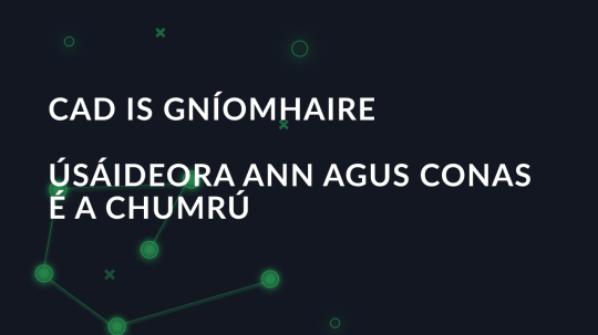 Cad is gníomhaire úsáideora ann agus conas é a chumrú