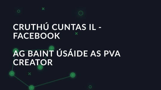 Cruthú Cuntas Il -Facebook ag baint úsáide as PVA Creator