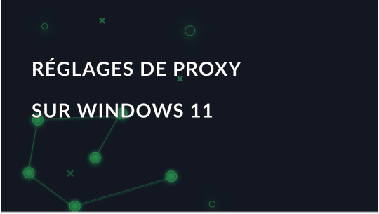 Configuration du proxy pour Windows 11: Activation et désactivation