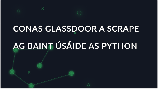 Conas Sonraí ó Glassdoor a Scríobadh ag Úsáid Python