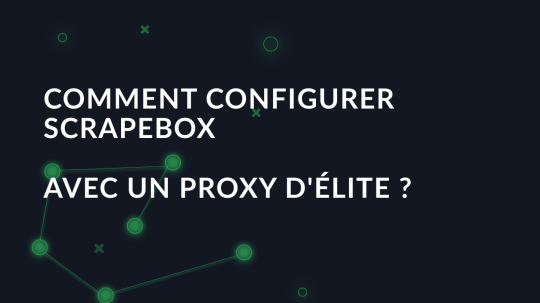 Comment configurer ScrapeBox avec un proxy d'élite ?