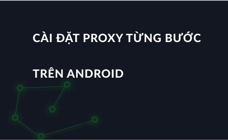 Cài đặt proxy từng bước trên Android