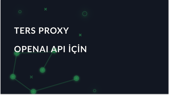OpenAI API için Ters Proxy: Açıklamalı