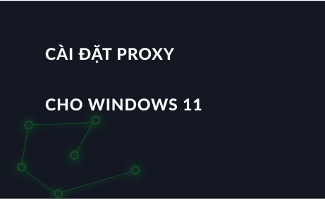 Cài đặt proxy cho Windows 11: bật và tắt