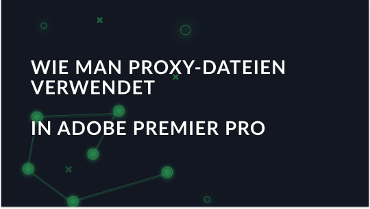 Die Verwendung von Proxy-Dateien in Adobe Premiere Pro erklärt