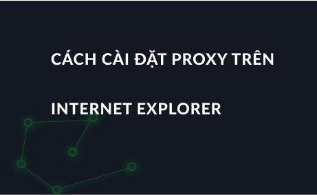 Cách cài đặt proxy trên Internet Explorer