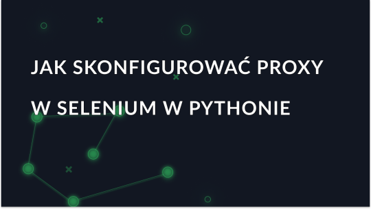 Jak skonfigurować proxy w Selenium w Pythonie