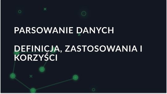Czym jest parsowanie danych? Definicja, zastosowania i korzyści