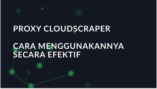 Panduan Pemula - Cara Menggunakan CloudScraper Proxy Secara Efektif
