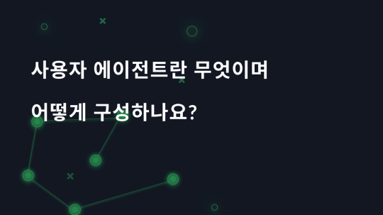 사용자 에이전트란 무엇이며 어떻게 구성하나요?