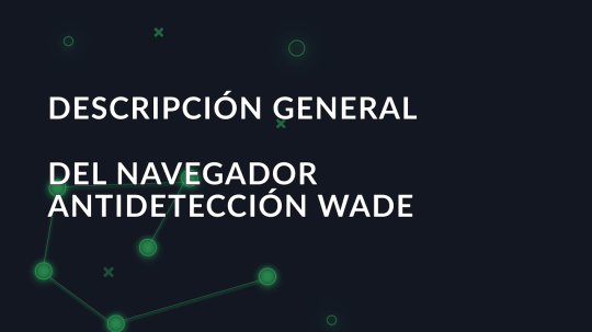 Descripción general del navegador antidetección Wade