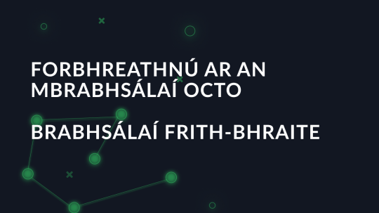 Forbhreathnú ar an mBrabhsálaí Octo Brabhsálaí Frith-Bhraite