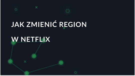 Jak zmienić region w serwisie Netflix