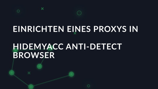 Einrichten eines Proxys in Hidemyacc Anti-Detect Browser