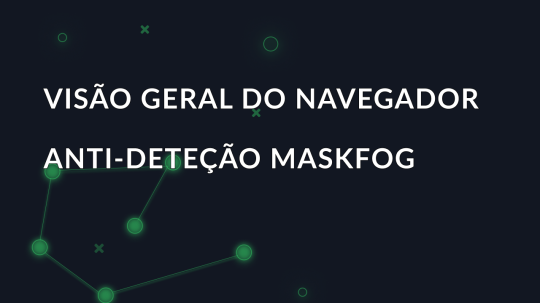 Visão geral do navegador anti-deteção Maskfog