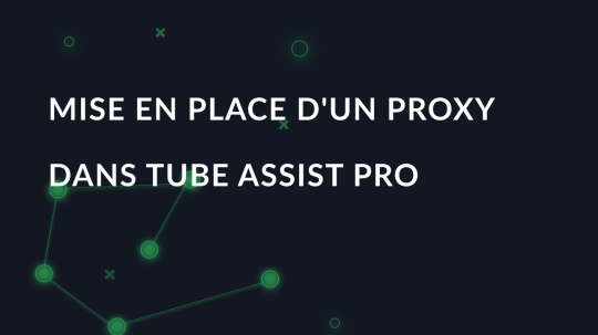 Mise en place d'un proxy dans Tube Assist Pro